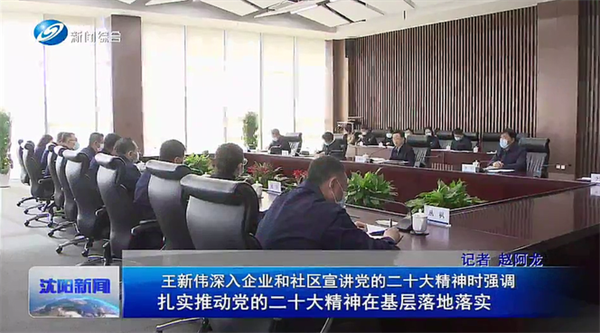 沈阳市委书记王新伟深入米乐m6公司宣讲党的二十大精神